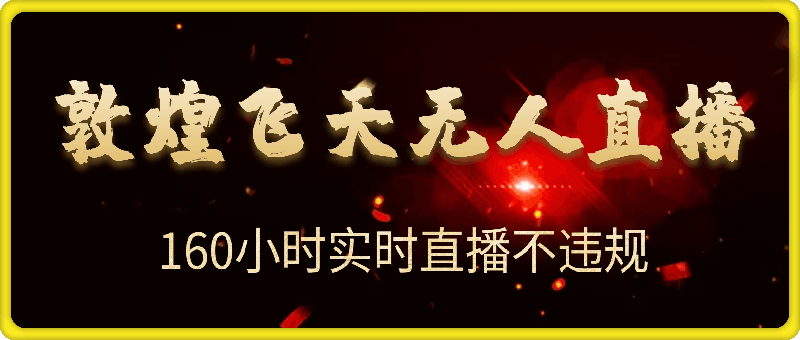 2024年最新稀缺项目敦煌飞天无人直播,项目自带流量,流量爆满,实现160小时实时直播不违规操