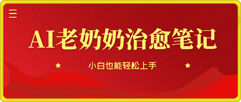 搞钱必看!带你玩转AI老奶奶治愈笔记,小白也能轻松上手!