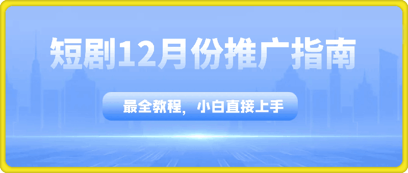 短剧12月份推广指南,最全教程,小白直接上手