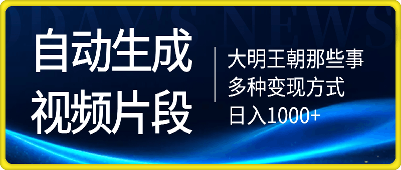 大明王朝那些事,自动生成视频片段,多种变现方式 日入1k 看完就会【揭秘】