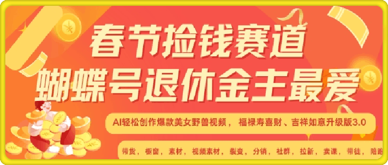 春节捡钱赛道,蝴蝶号退休金主最爱,AI轻松创作爆款美女野兽视频,福禄寿喜财吉祥如意升级版3.0