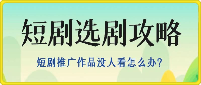 选剧攻略|短剧推广作品没人看怎么办?如何选爆款短剧,保姆级教程