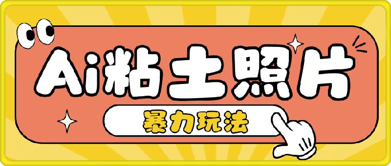 Ai粘土照片玩法,简单粗暴,小白轻松上手,单日收入200+