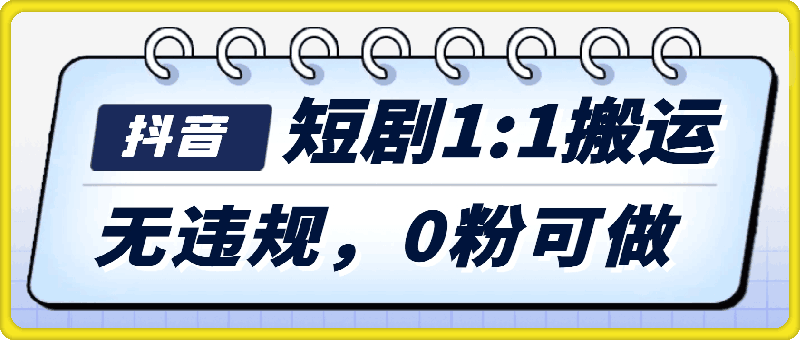 抖音短剧1:1搬运,无违规,0粉可做,收益上限高