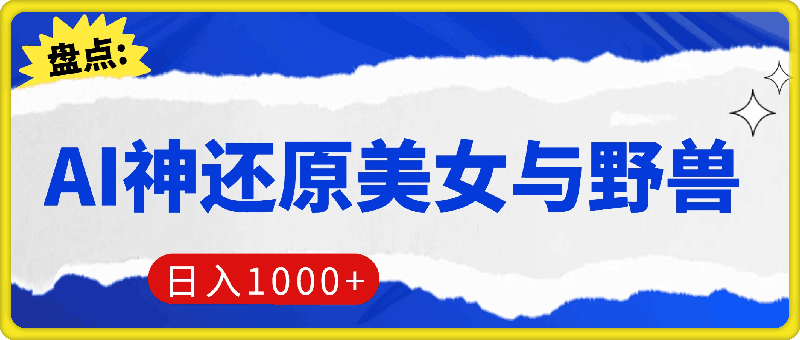 AI神还原《美女与野兽》,打造爆款梦幻视频,引爆流量,单日变现1k