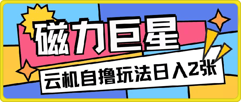 磁力巨星,无脑撸收益玩法无需手机云机操作可矩阵放大单日收入200+【揭秘】