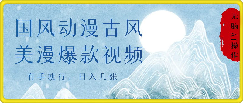5分钟一个国风、动漫、古风、美漫爆款视频， 无脑AI操作，有手就行，日入几张【揭秘】