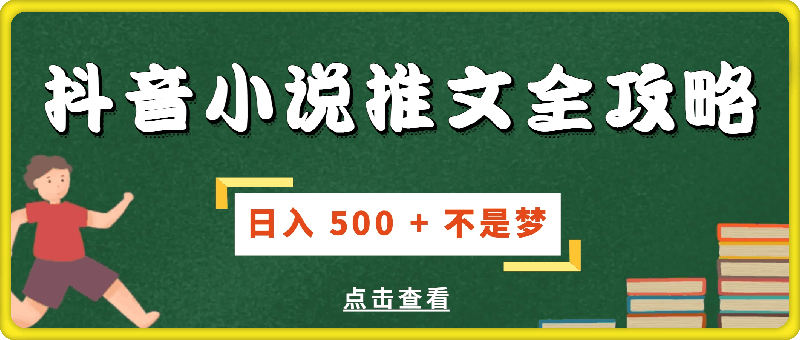 抖音小说推文全攻略，小白也能轻松上手，日入 500 + 不是梦