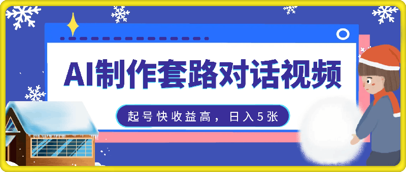 AI制作套路对话视频，起号快收益高，日入5张