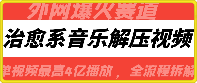 外网爆火赛道，治愈系音乐解压视频，单视频最高4亿播放 ，全流程拆解【揭秘】