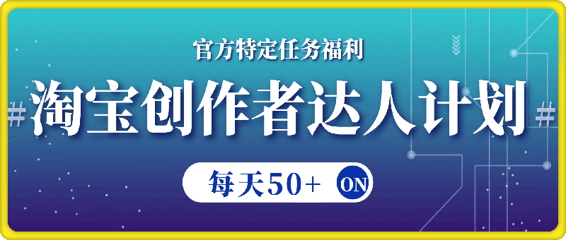 淘宝创作者达人计划，官方特定任务福利，固定保底每天50+