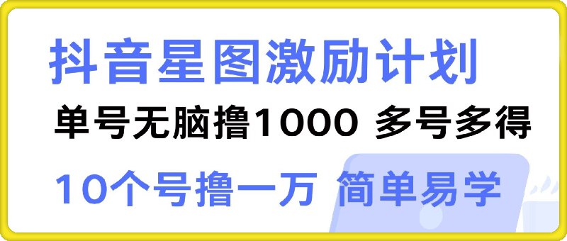 抖音星图激励计划 单号可撸1000 2个号2000 多号多得 简单易学
