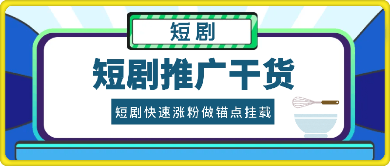 短剧推广干货，短剧快速涨粉做锚点挂载