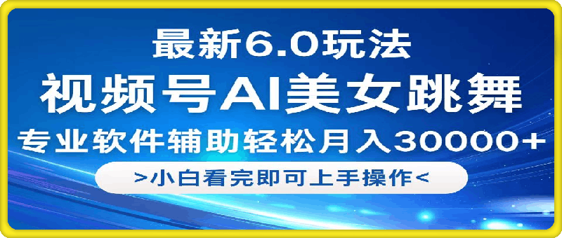 视频号最新6.0玩法，当天起号小白也能轻松月入30000+