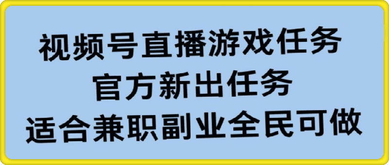 视频号直播游戏任务，操作简单，适合兼职副业全民可做