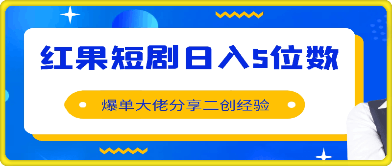 红果短剧日入5位数,爆单大佬分享二创经验