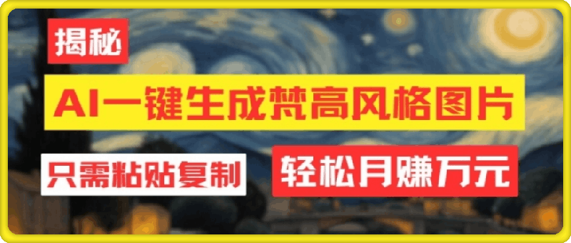 用AI工具生成梵高风格图片,月入过万只需简单几步