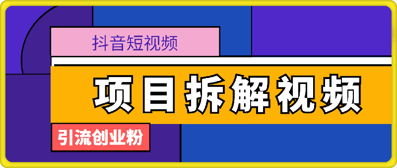 制作抖音短视频项目拆解视频引流创业粉，一天引流50+教程+工具+素材