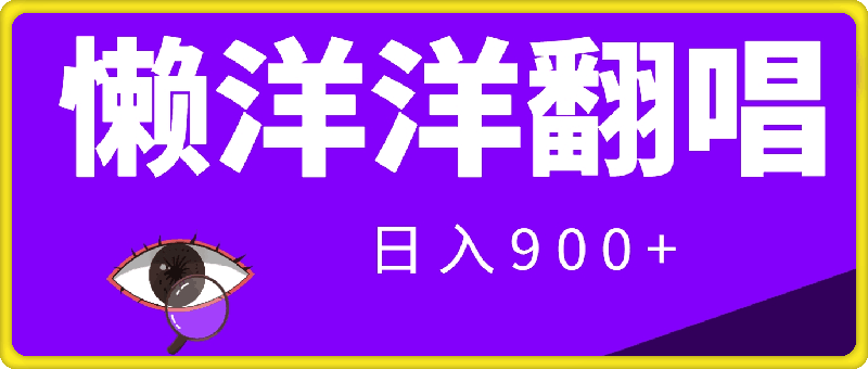 2024年8月最新赛道，懒洋洋翻唱，保姆级教程，日入900+