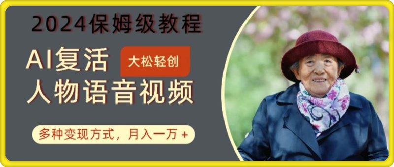 AI复活人物讲话视频：2024保姆级教程，多种变现方式，月入一万+【揭秘】