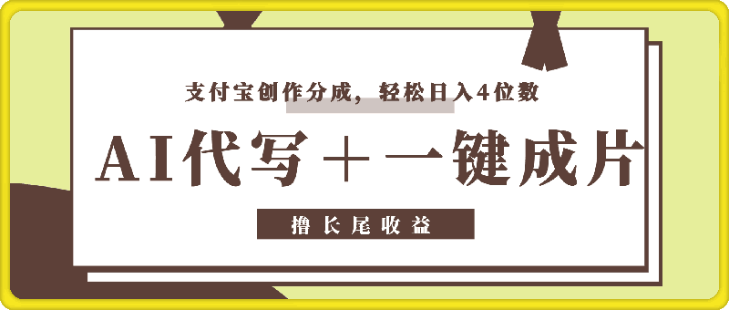 AI代写＋一键成片撸长尾收益，支付宝创作分成，轻松日入4位数