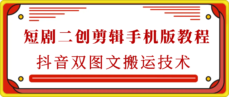 短剧二创剪辑手机版教程，抖音双图文搬运技术