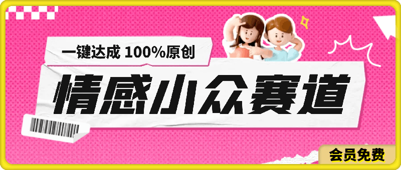 情感小众赛道：一键达成 100%原创，操作简易，收益丰厚