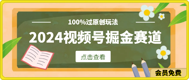 2024暑假视频号掘金赛道，100%过原创玩法，1分钟一个视频，专为小白打造