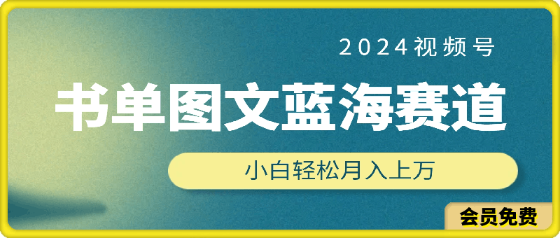 2024视频号书单图文蓝海赛道,火爆玩法,赚取多重收益,小白轻松上手,月入上万【揭秘】