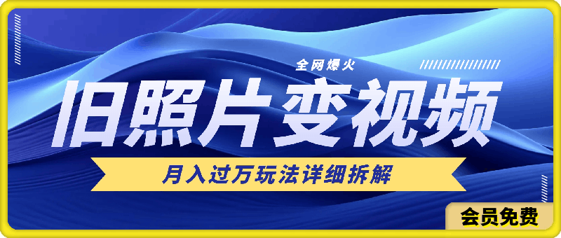 全网爆火旧照片变视频,月入过万玩法详细拆解