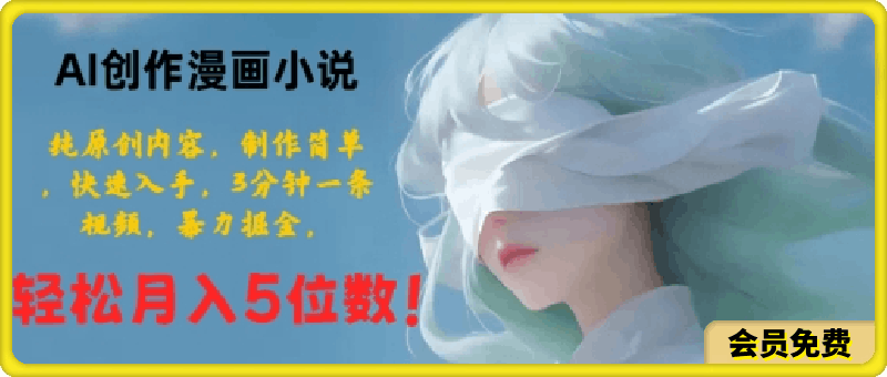 AI创作漫画小说,纯原创内容,制作简单,快速入手,3分钟一条视频,暴力掘金