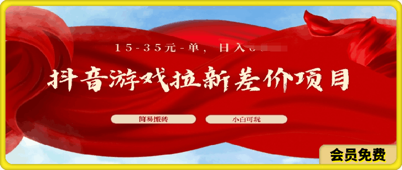抖音游戏拉新差价项目,15-35元单,简单搬砖,易上手,小白日入几张
