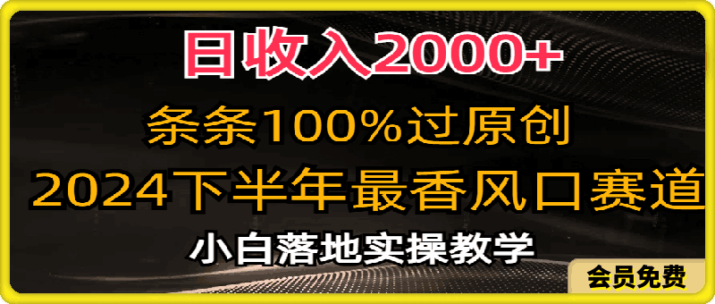 日收入2000+，条条100%过原创，2024下半年最香风口赛道，小白轻松上手