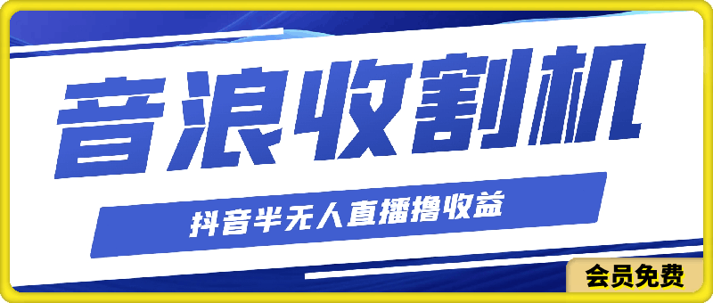 音浪收割机,抖音半无人直播撸收益,小白当天即可上手变现
