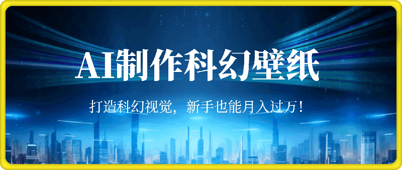 用免费AI制作科幻壁纸,打造科幻视觉,新手也能月入过万!