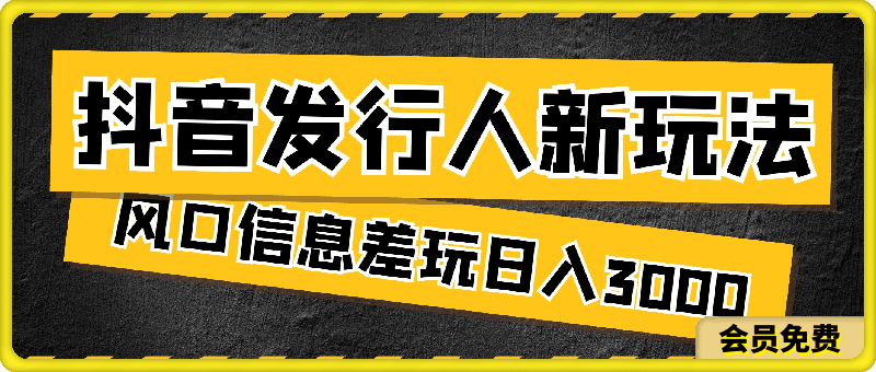 抖音发行人全新玩法,轻松日入几张,风口信息差玩法,日入3000+