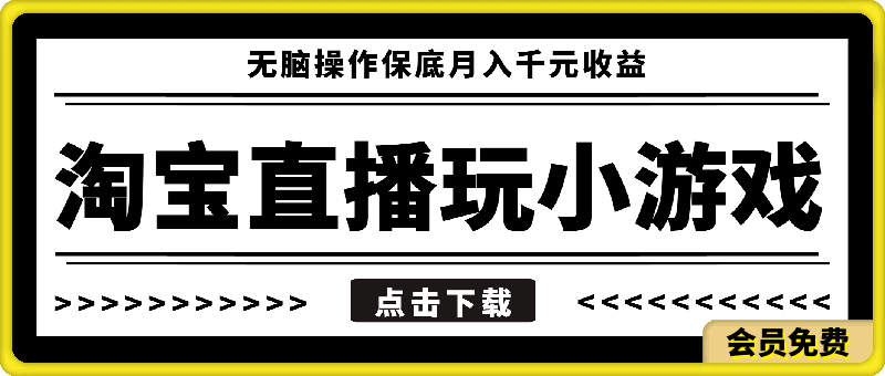 淘宝直播玩小游戏项目,无脑操作保底月入千元收益