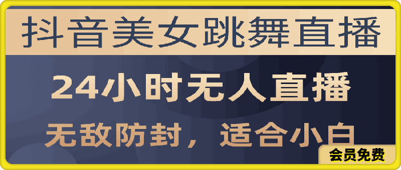 抖音美女跳舞直播，日入3000+，24小时无人直播，无敌防封技术