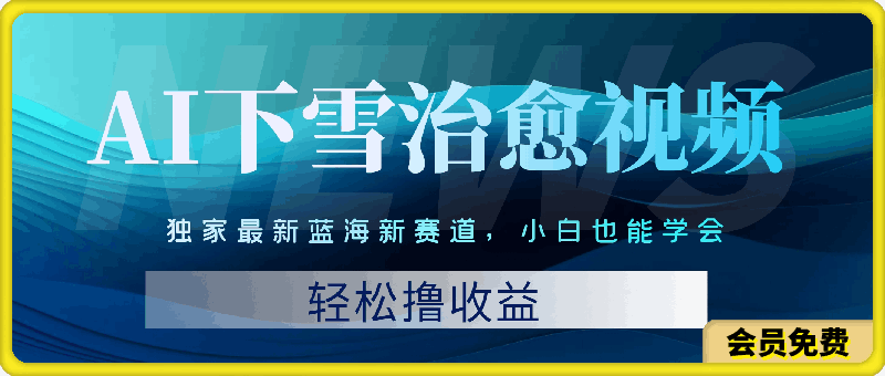 独家最新蓝海新赛道,小白也能学会,AI制作下雪治愈视频,轻松撸收益【揭秘】