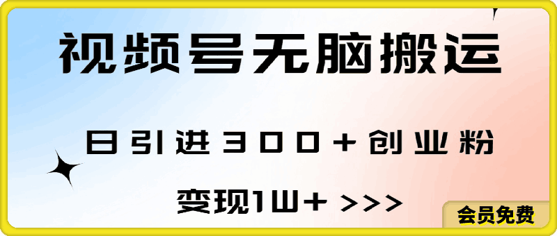 视频号无脑搬运日引300+创业粉,变现1W+可批量复制