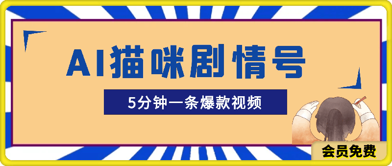 AI猫咪剧情号 5分钟一条爆款视频 全平台变现 月入2K+【揭秘】