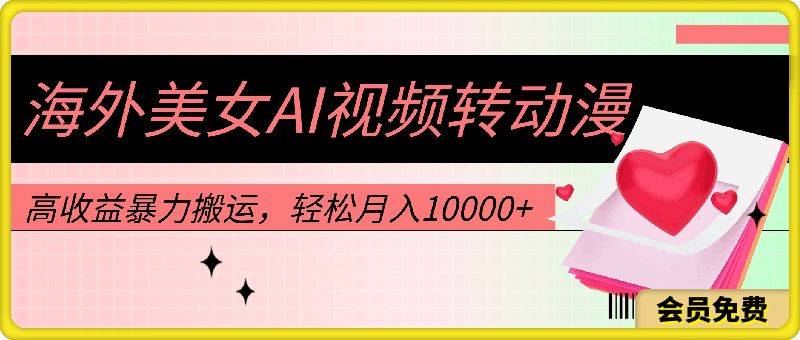 海外美女AI视频转动漫,高收益暴力搬运,听话照做,轻松月入10000+
