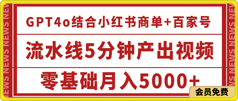 最新GPT4o结合小红书商单+百家号,流水线5分钟产出视频,月入5000+【揭秘】