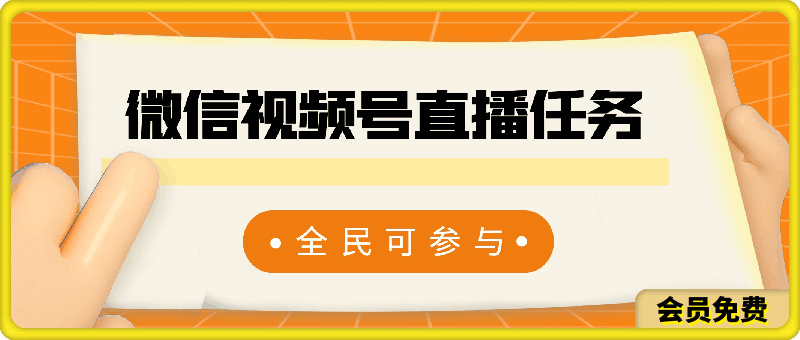 微信视频号直播任务,保底工资1100+,全民可参与