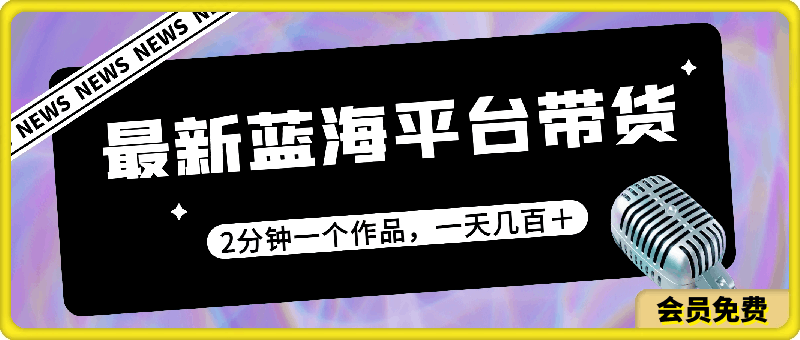 最新蓝海平台带货,0门槛,小白易上手,2分钟一个作品,一天几百+