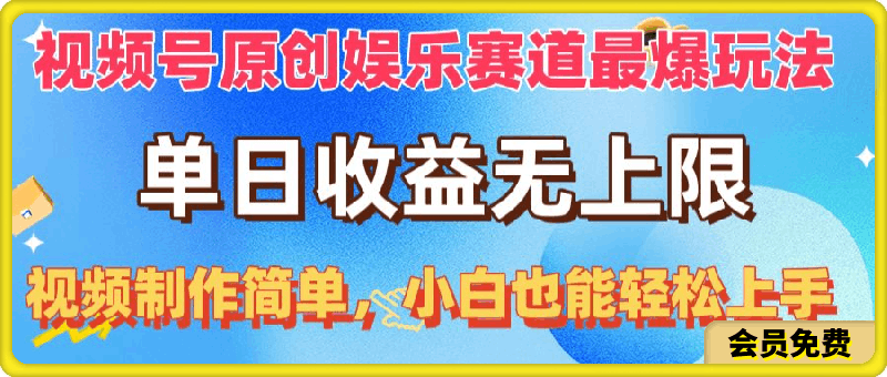 视频号原创娱乐赛道最爆玩法,单日收益无上限
