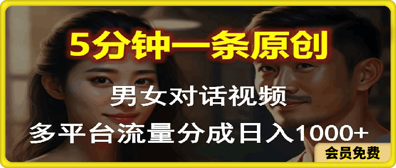 男女对话,5分钟1条原创视频,多平台流量分成,日入1000+