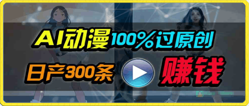 Ai动漫100%过原创,两分钟一条作品,简单上手,小白可做日入1000+