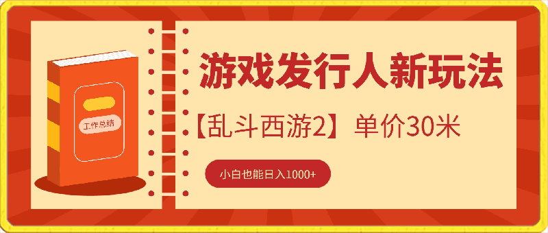游戏发行人计划最新玩法,暴利掘金,【乱斗西游2】单价30米,小白也能日入1000+ 还很少有人知道,速来