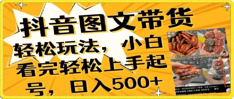 抖音图文带货,轻松上手气起号,日入500+